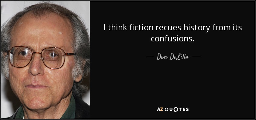 I think fiction recues history from its confusions. - Don DeLillo