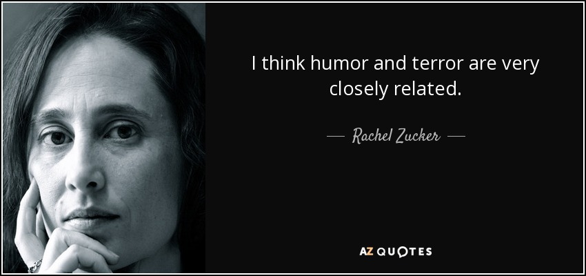 I think humor and terror are very closely related. - Rachel Zucker