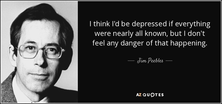 Jim Peebles quote: I think I'd be depressed if everything were nearly ...