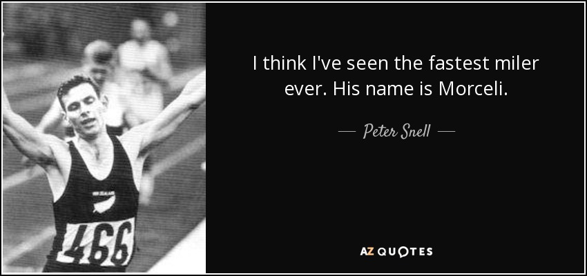 I think I've seen the fastest miler ever. His name is Morceli. - Peter Snell