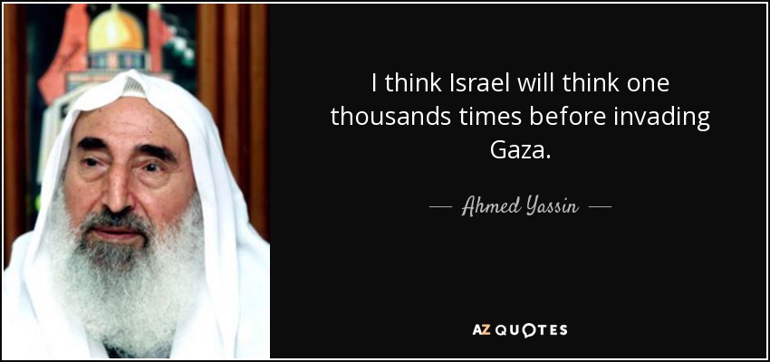 I think Israel will think one thousands times before invading Gaza. - Ahmed Yassin