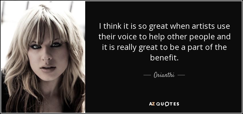 I think it is so great when artists use their voice to help other people and it is really great to be a part of the benefit. - Orianthi