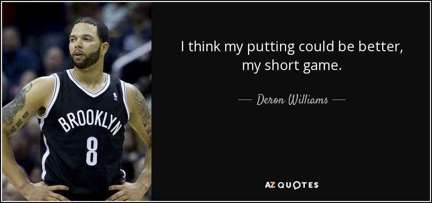 I think my putting could be better, my short game. - Deron Williams