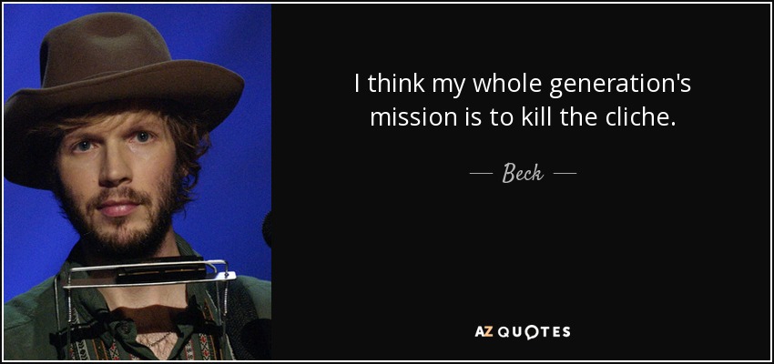 I think my whole generation's mission is to kill the cliche. - Beck