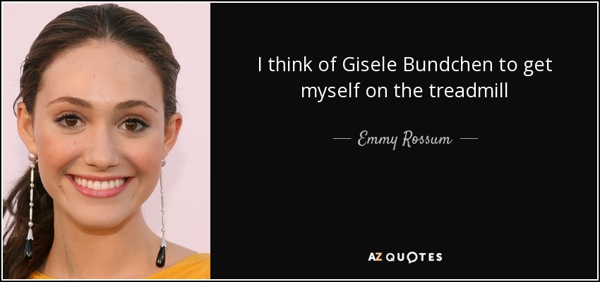 I think of Gisele Bundchen to get myself on the treadmill - Emmy Rossum