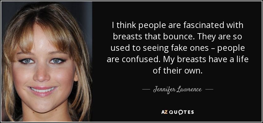 https://www.azquotes.com/picture-quotes/quote-i-think-people-are-fascinated-with-breasts-that-bounce-they-are-so-used-to-seeing-fake-jennifer-lawrence-137-14-18.jpg
