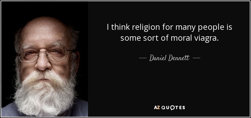 I think religion for many people is some sort of moral viagra. - Daniel Dennett