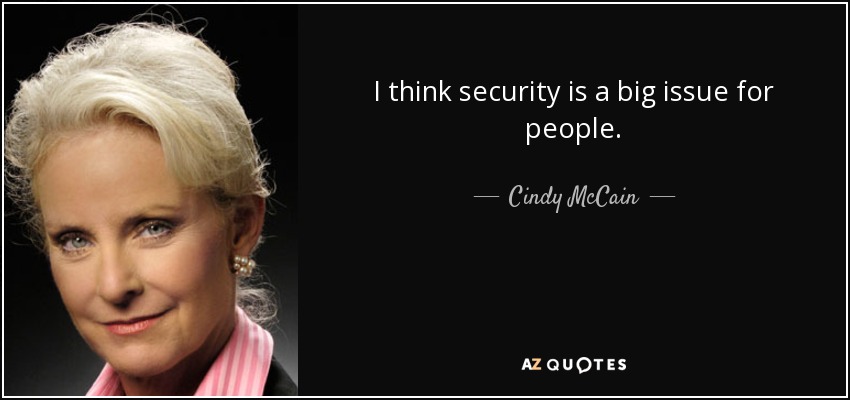 I think security is a big issue for people. - Cindy McCain