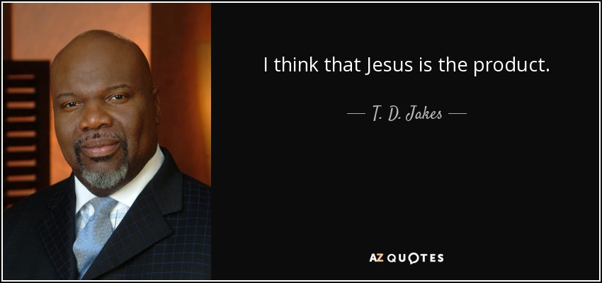 I think that Jesus is the product. - T. D. Jakes