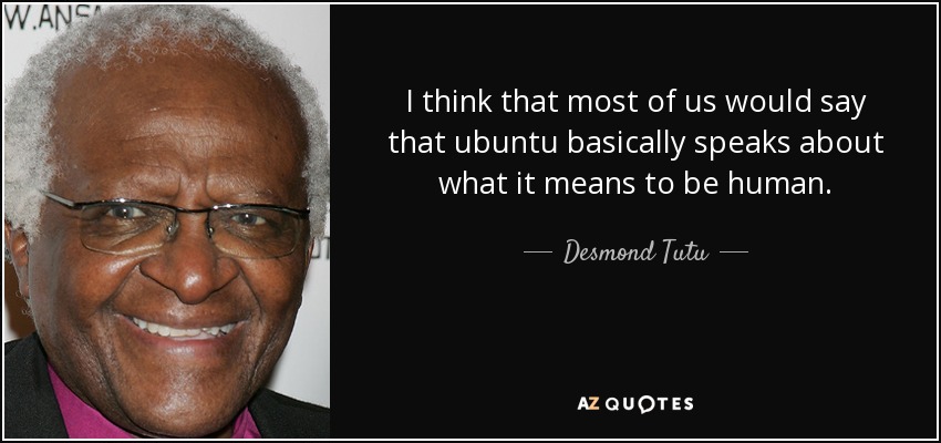 I think that most of us would say that ubuntu basically speaks about what it means to be human. - Desmond Tutu