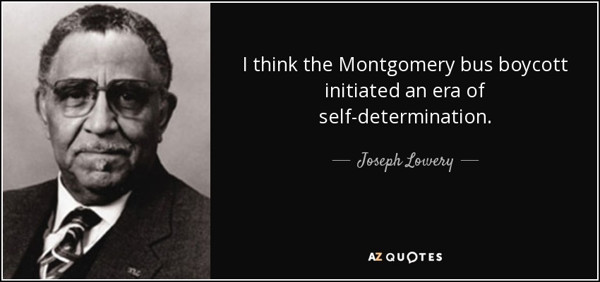 I think the Montgomery bus boycott initiated an era of self-determination. - Joseph Lowery