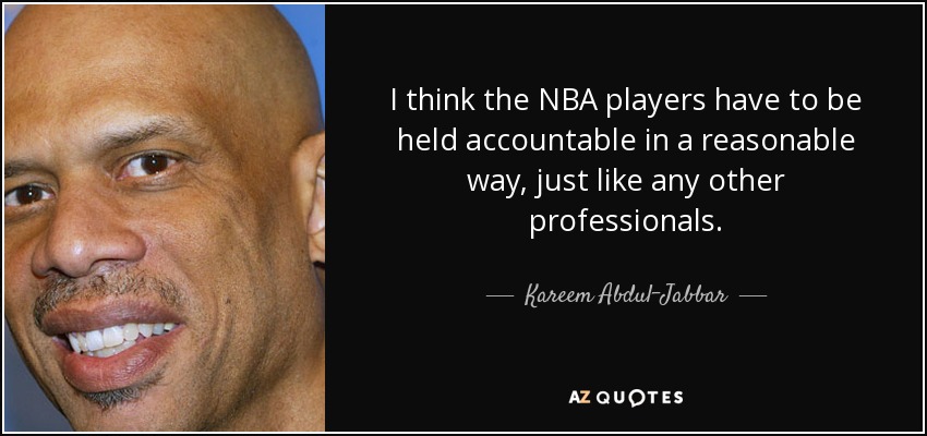 I think the NBA players have to be held accountable in a reasonable way, just like any other professionals. - Kareem Abdul-Jabbar