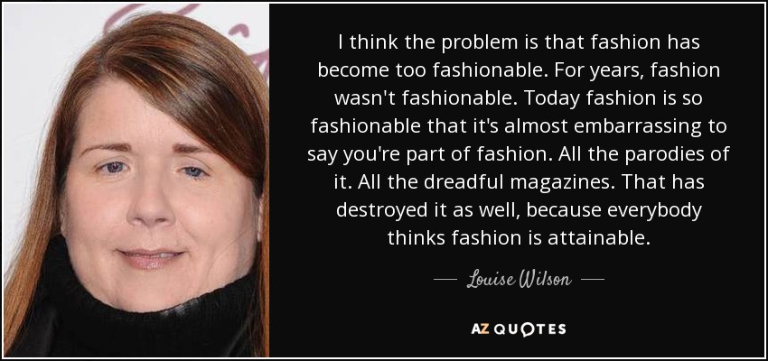 Louise Wilson quote: I think the problem is that fashion has