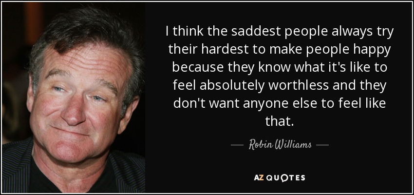 Robin Williams quote: I think the saddest people always try their ...