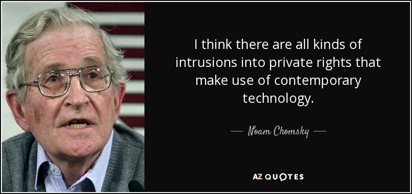 I think there are all kinds of intrusions into private rights that make use of contemporary technology. - Noam Chomsky