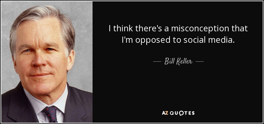 I think there's a misconception that I'm opposed to social media. - Bill Keller