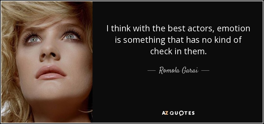 I think with the best actors, emotion is something that has no kind of check in them. - Romola Garai