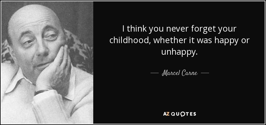 I think you never forget your childhood, whether it was happy or unhappy. - Marcel Carne