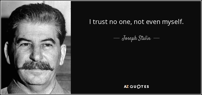 I trust no one, not even myself. - Joseph Stalin