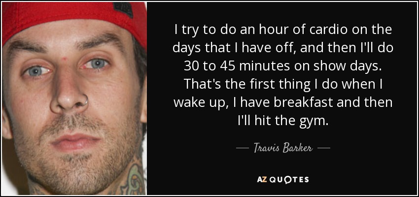 Travis Barker quote I try to do an hour of cardio on the