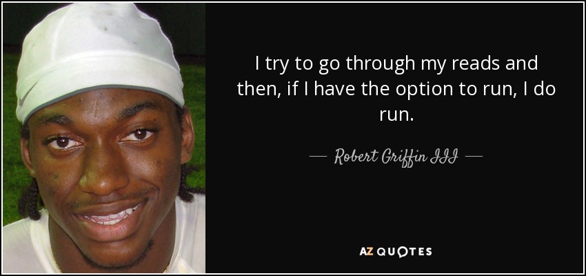 I try to go through my reads and then, if I have the option to run, I do run. - Robert Griffin III