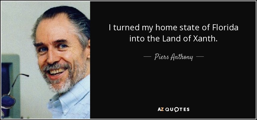 I turned my home state of Florida into the Land of Xanth. - Piers Anthony