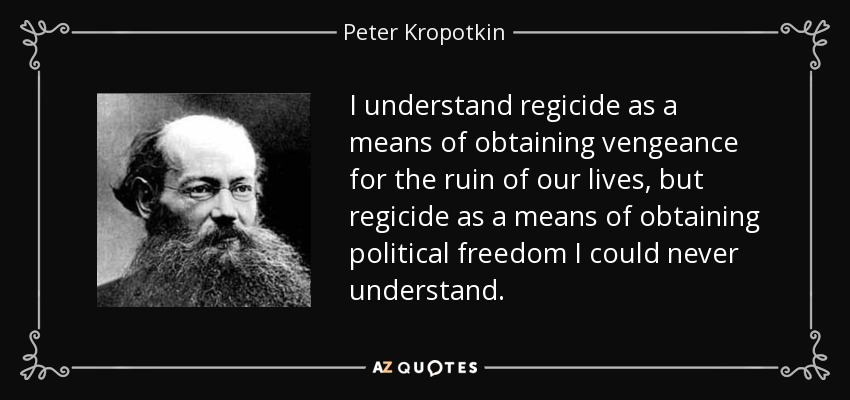 Peter Kropotkin Quote: “I understand regicide as a means of