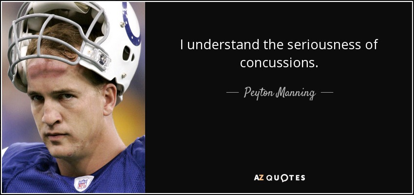 I understand the seriousness of concussions. - Peyton Manning