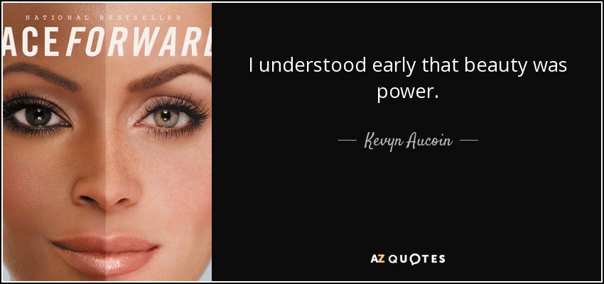 I understood early that beauty was power. - Kevyn Aucoin