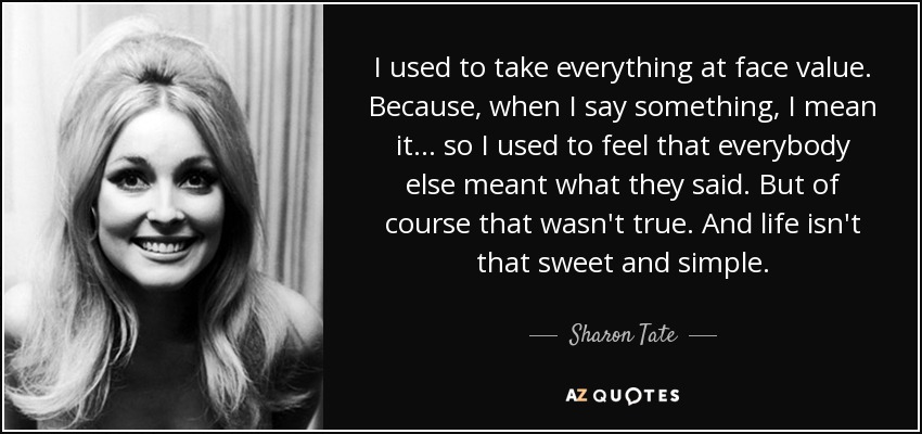 Sharon Tate Quote I Used To Take Everything At Face Value Because 