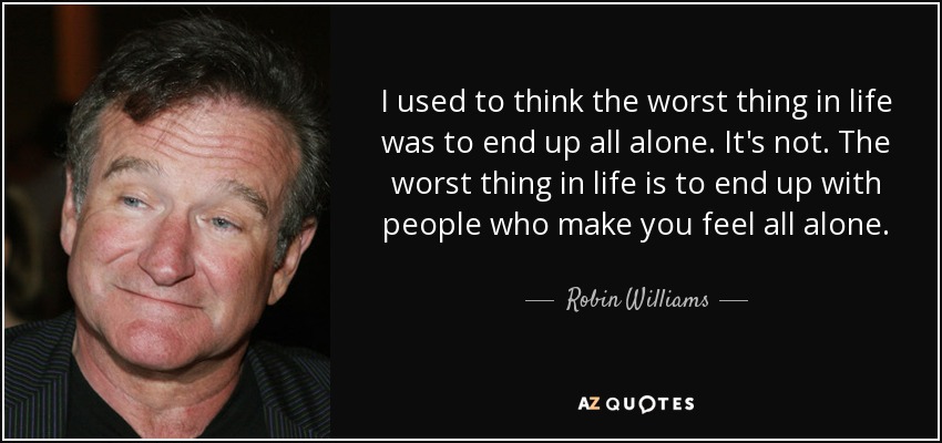 robin williams worst thing think alone quotes end quote feel funny humanity face fake depression prev them true greatest