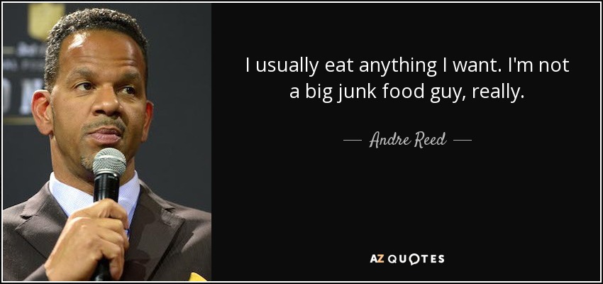 I usually eat anything I want. I'm not a big junk food guy, really. - Andre Reed