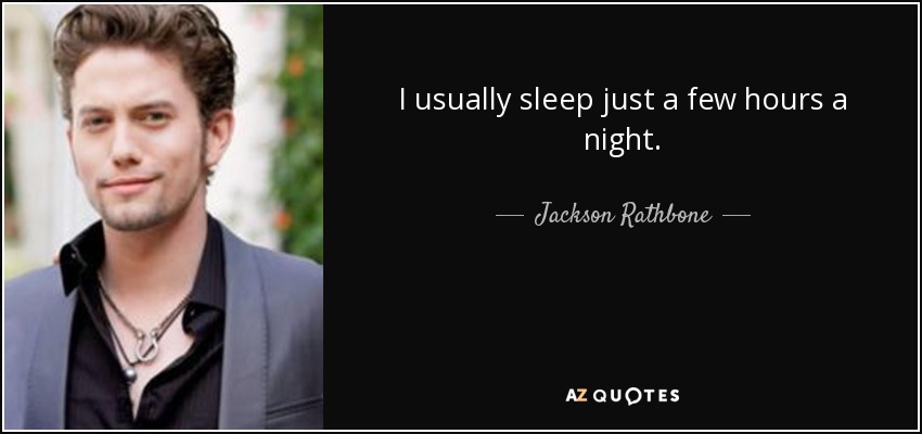 I usually sleep just a few hours a night. - Jackson Rathbone