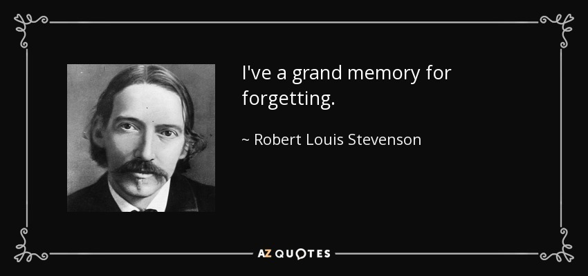 I've a grand memory for forgetting. - Robert Louis Stevenson