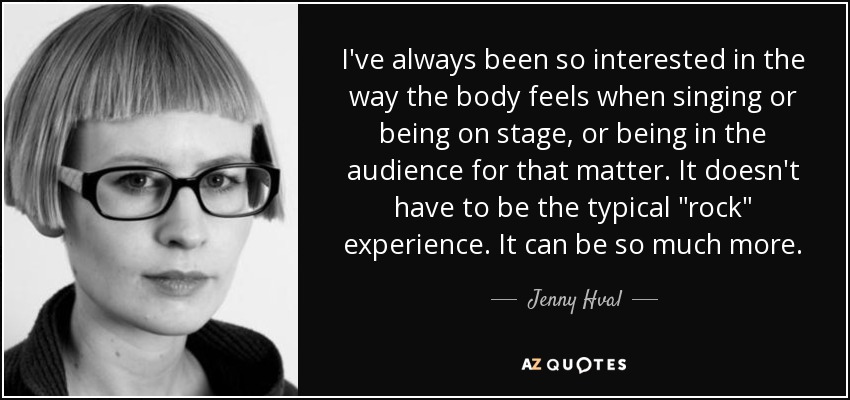 I've always been so interested in the way the body feels when singing or being on stage, or being in the audience for that matter. It doesn't have to be the typical 