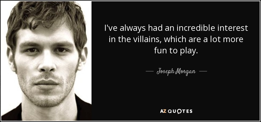 Joseph Morgan Quote I Ve Always Had An Incredible Interest In The Villains Which