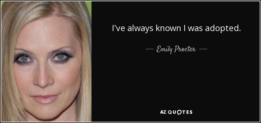 I've always known I was adopted. - Emily Procter