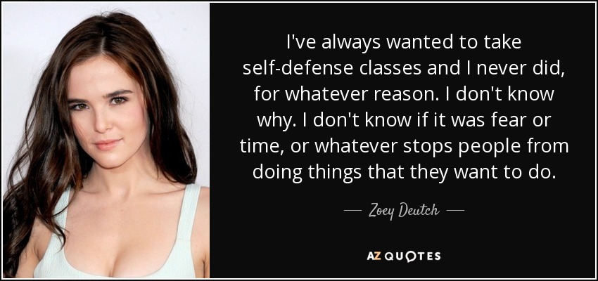 Zoey Deutch Quote I Ve Always Wanted To Take Self Defense Classes And I Never
