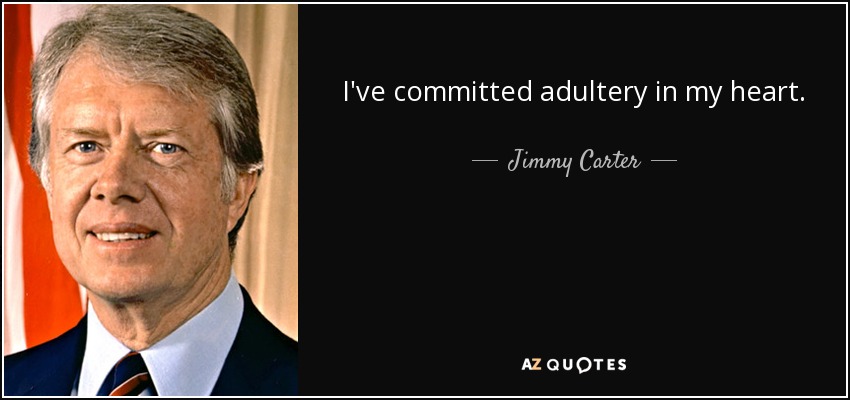 I've committed adultery in my heart. - Jimmy Carter