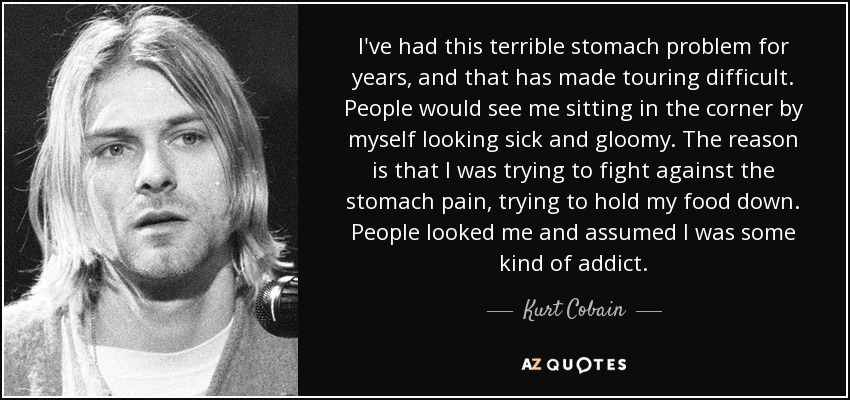 Kurt Cobain quote: I've had this terrible stomach problem for years ...