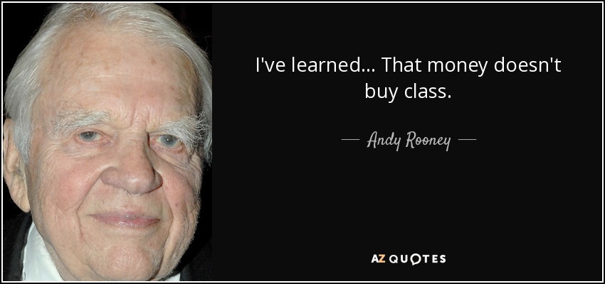 Andy Rooney quote: I've learned That money doesn't buy class.