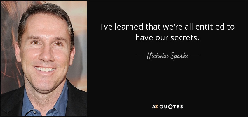 I've learned that we're all entitled to have our secrets. - Nicholas Sparks