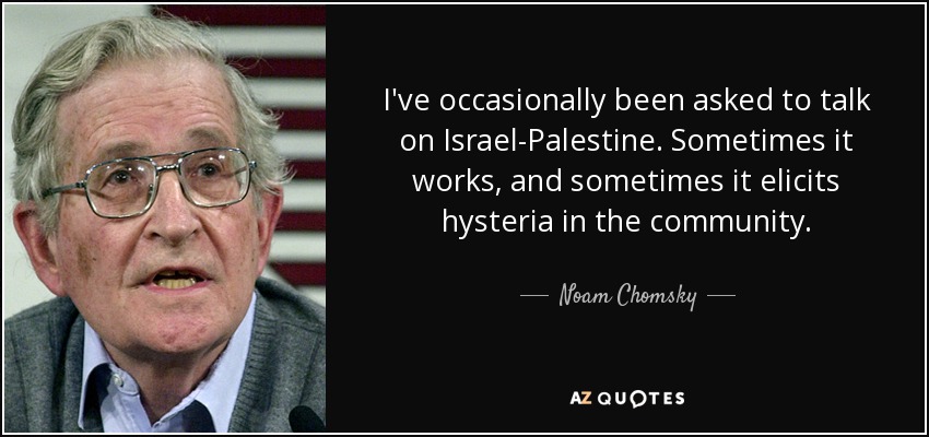 Quote I Ve Occasionally Been Asked To Talk On Israel Palestine Sometimes It Works And Sometimes Noam Chomsky 157 29 12 