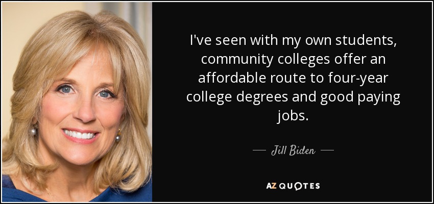 I've seen with my own students, community colleges offer an affordable route to four-year college degrees and good paying jobs. - Jill Biden