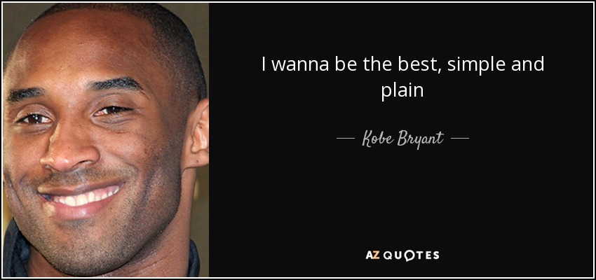 Kobe Bryant quote: I wanna be the best, simple and plain
