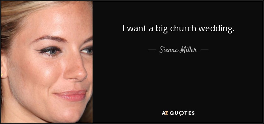 I want a big church wedding. - Sienna Miller