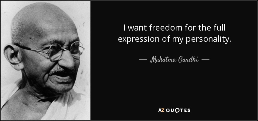I want freedom for the full expression of my personality. - Mahatma Gandhi