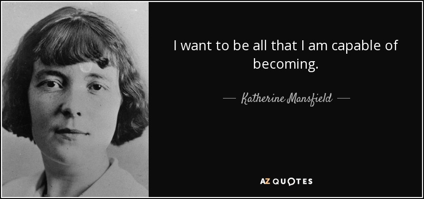 I want to be all that I am capable of becoming. - Katherine Mansfield
