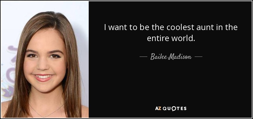I want to be the coolest aunt in the entire world. - Bailee Madison