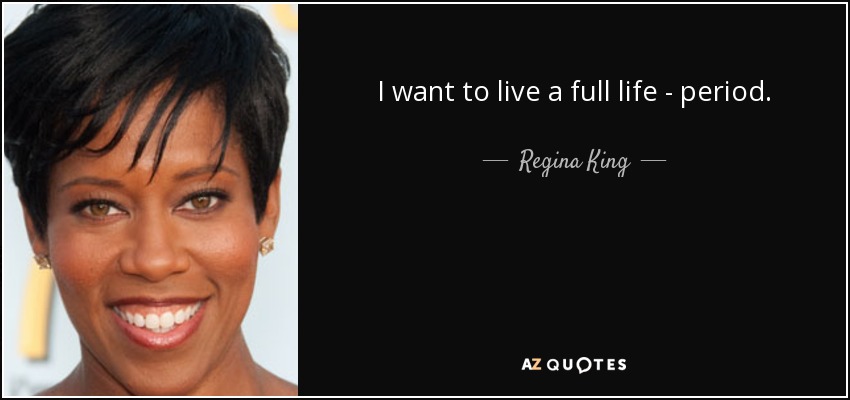 I want to live a full life - period. - Regina King